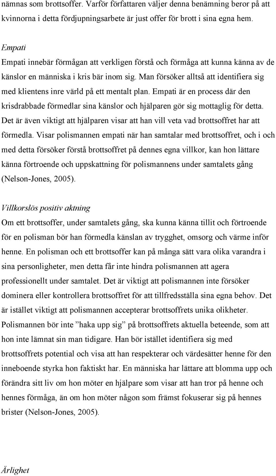 Man försöker alltså att identifiera sig med klientens inre värld på ett mentalt plan. Empati är en process där den krisdrabbade förmedlar sina känslor och hjälparen gör sig mottaglig för detta.