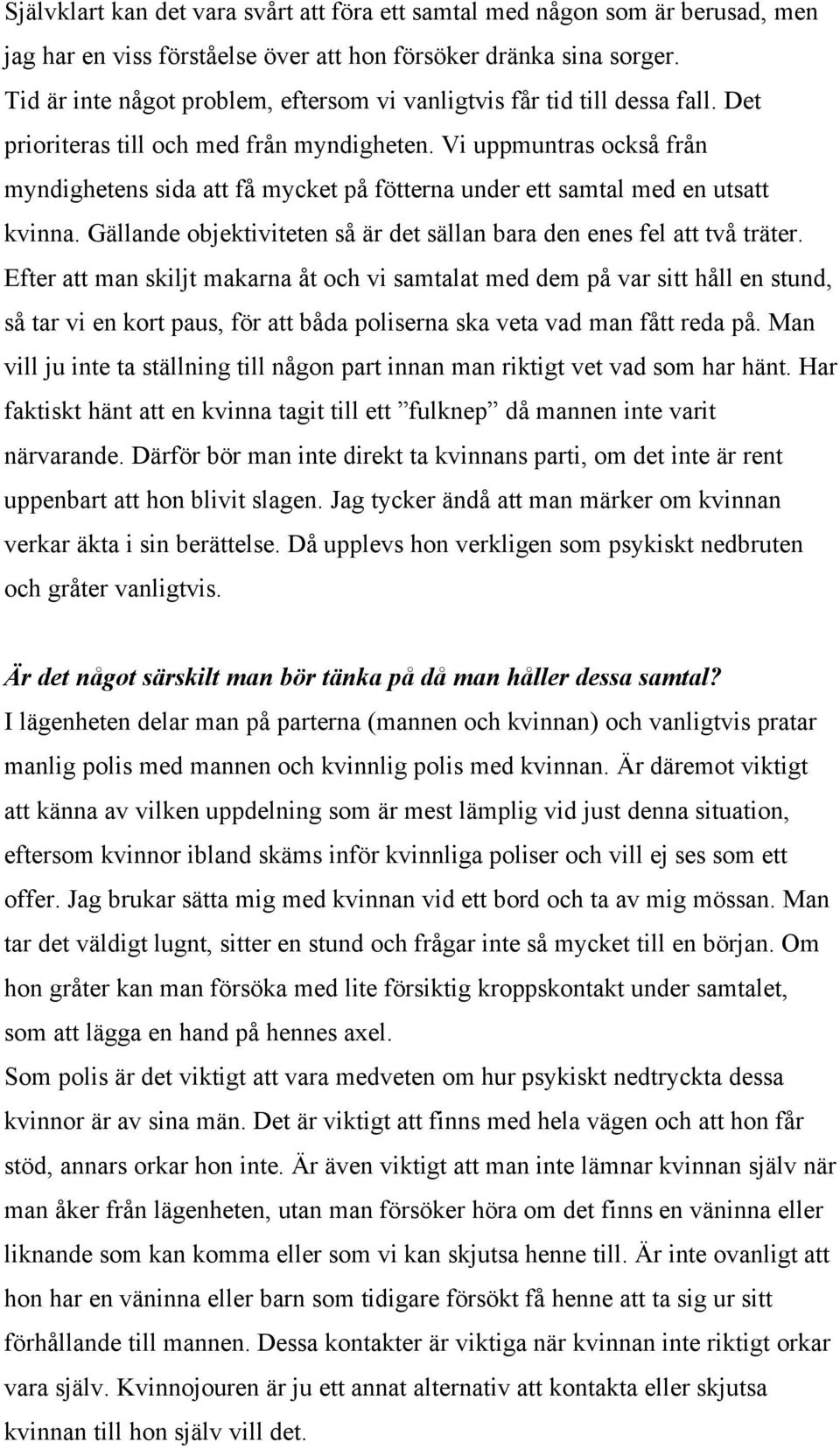 Vi uppmuntras också från myndighetens sida att få mycket på fötterna under ett samtal med en utsatt kvinna. Gällande objektiviteten så är det sällan bara den enes fel att två träter.