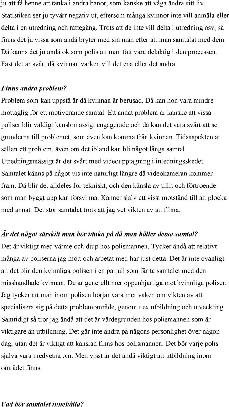 Då känns det ju ändå ok som polis att man fått vara delaktig i den processen. Fast det är svårt då kvinnan varken vill det ena eller det andra. Finns andra problem?