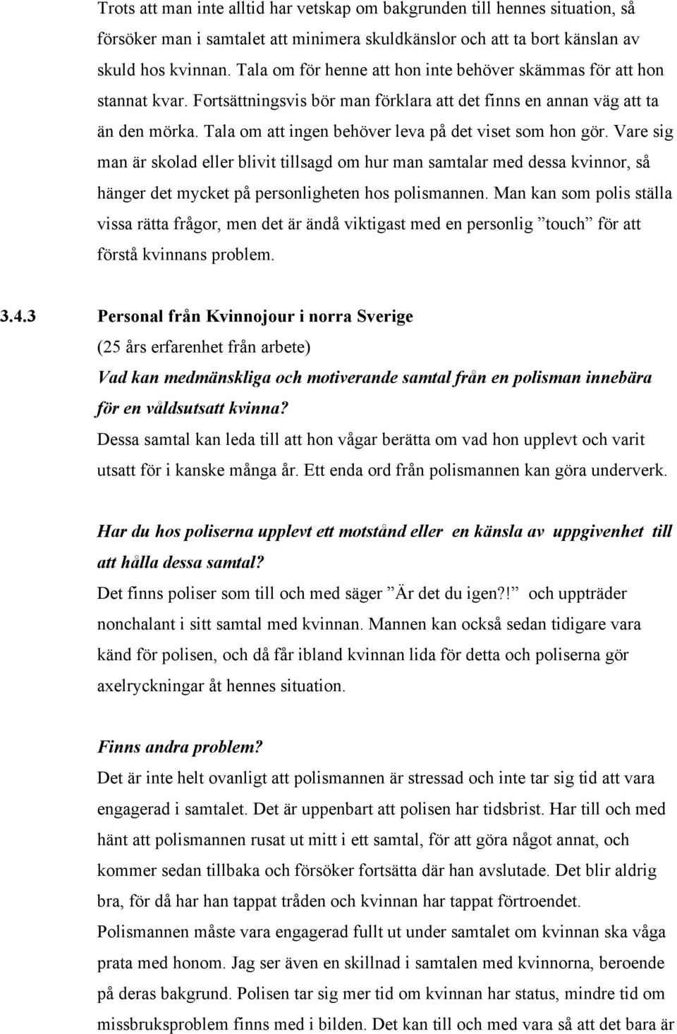 Tala om att ingen behöver leva på det viset som hon gör. Vare sig man är skolad eller blivit tillsagd om hur man samtalar med dessa kvinnor, så hänger det mycket på personligheten hos polismannen.