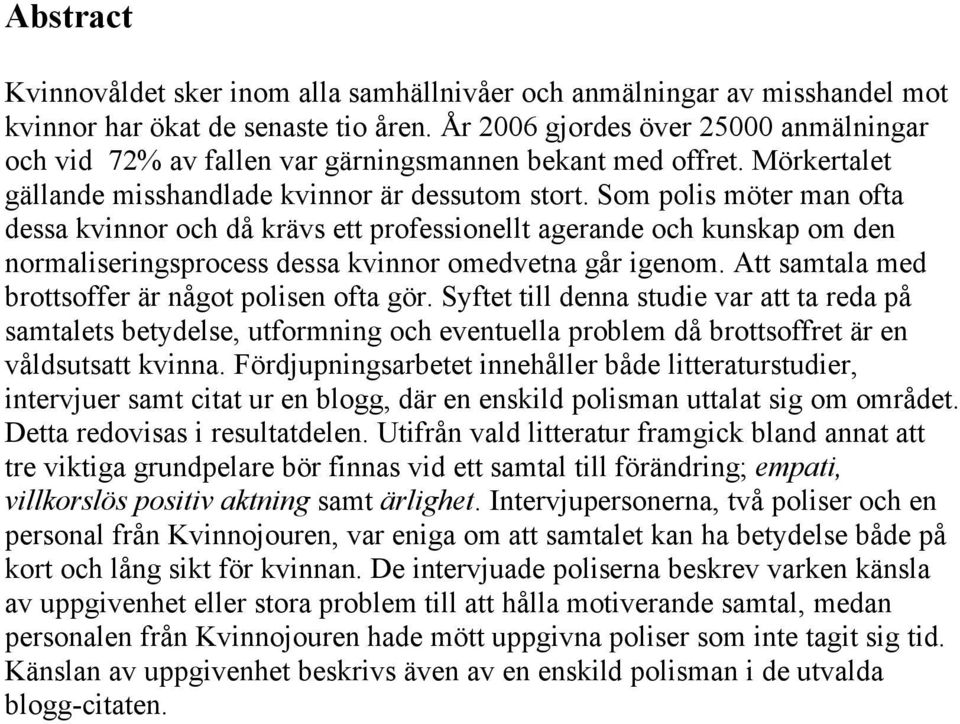 Som polis möter man ofta dessa kvinnor och då krävs ett professionellt agerande och kunskap om den normaliseringsprocess dessa kvinnor omedvetna går igenom.