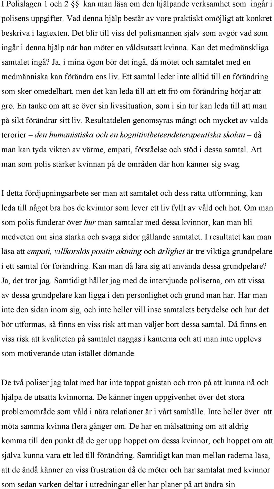 Ja, i mina ögon bör det ingå, då mötet och samtalet med en medmänniska kan förändra ens liv.