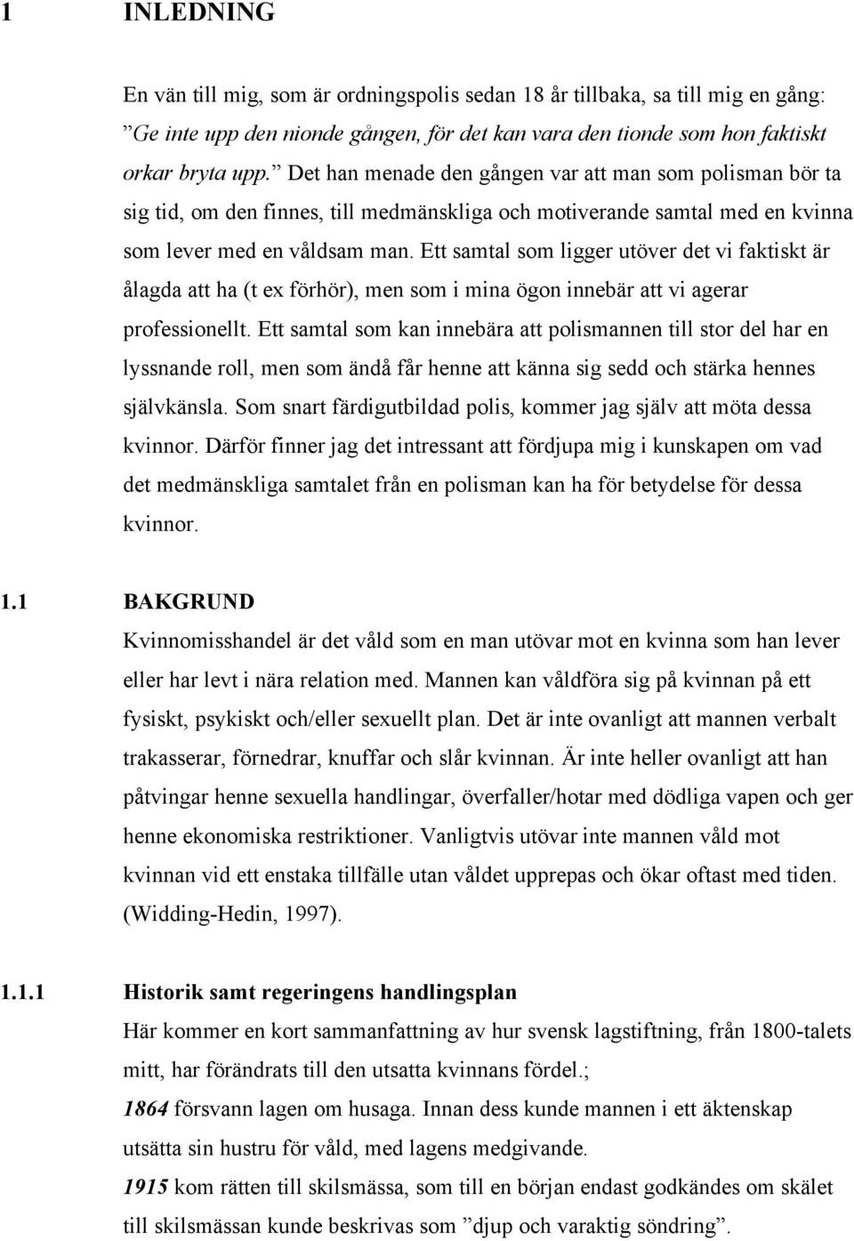 Ett samtal som ligger utöver det vi faktiskt är ålagda att ha (t ex förhör), men som i mina ögon innebär att vi agerar professionellt.