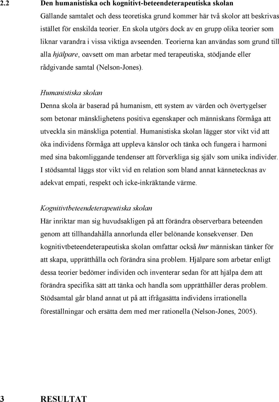 Teorierna kan användas som grund till alla hjälpare, oavsett om man arbetar med terapeutiska, stödjande eller rådgivande samtal (Nelson-Jones).