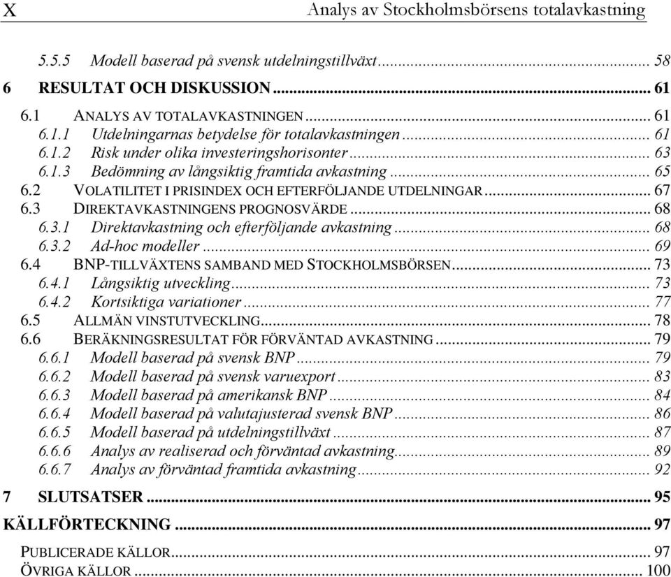 3 DIREKTAVKASTNINGENS PROGNOSVÄRDE... 68 6.3.1 Direktavkastning och efterföljande avkastning... 68 6.3.2 Ad-hoc modeller... 69 6.4 BNP-TILLVÄXTENS SAMBAND MED STOCKHOLMSBÖRSEN... 73 6.4.1 Långsiktig utveckling.