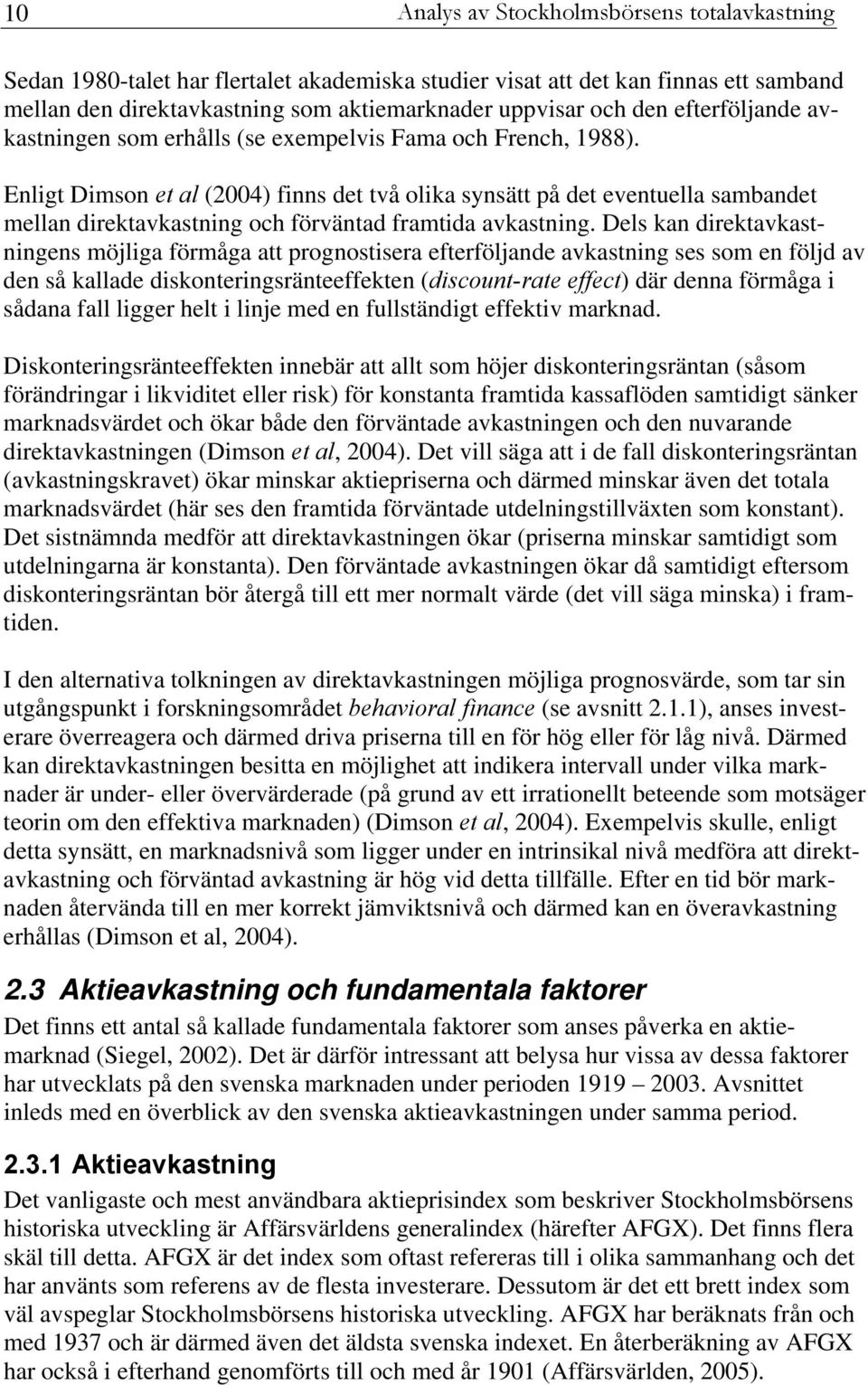 Enligt Dimson et al (2004) finns det två olika synsätt på det eventuella sambandet mellan direktavkastning och förväntad framtida avkastning.