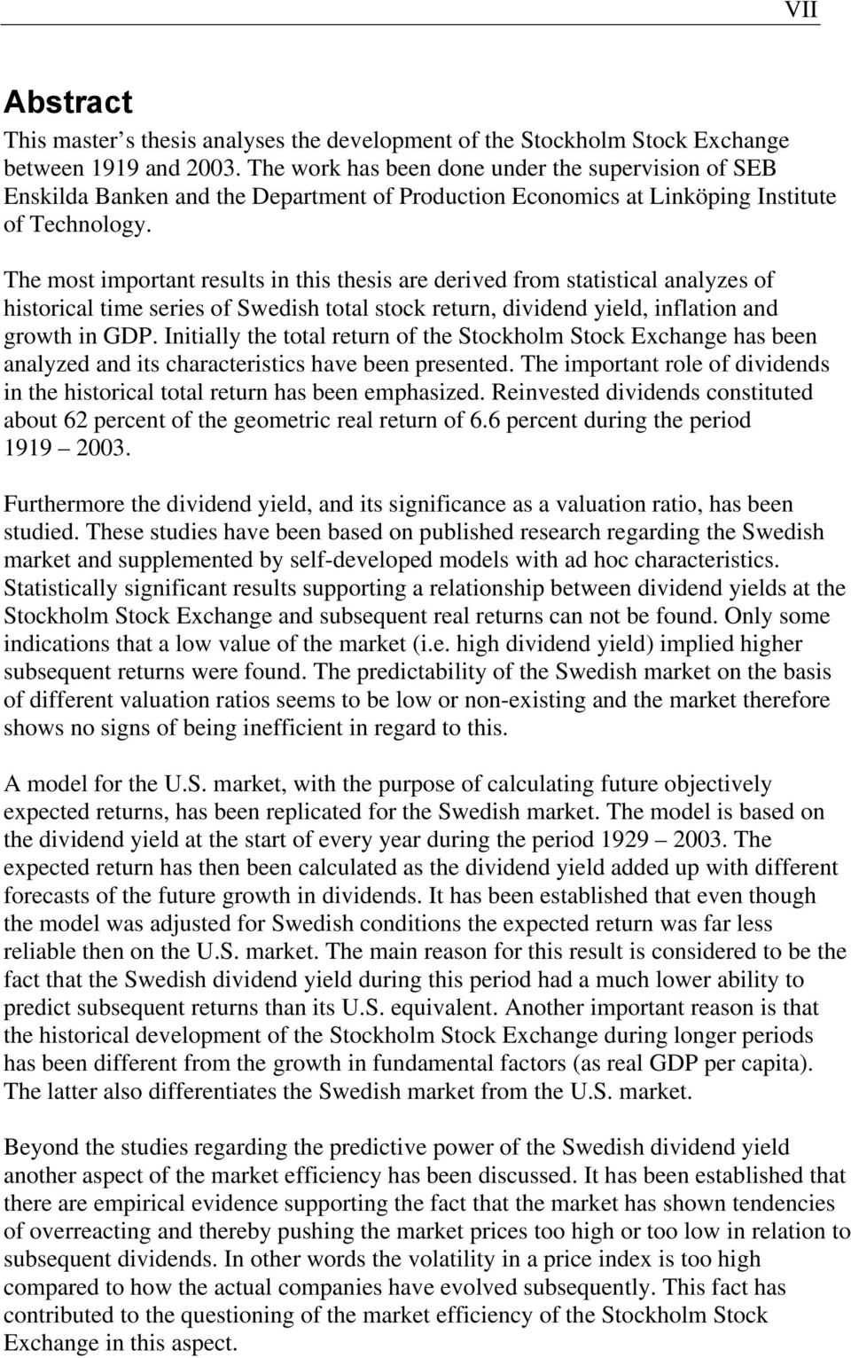 The most important results in this thesis are derived from statistical analyzes of historical time series of Swedish total stock return, dividend yield, inflation and growth in GDP.