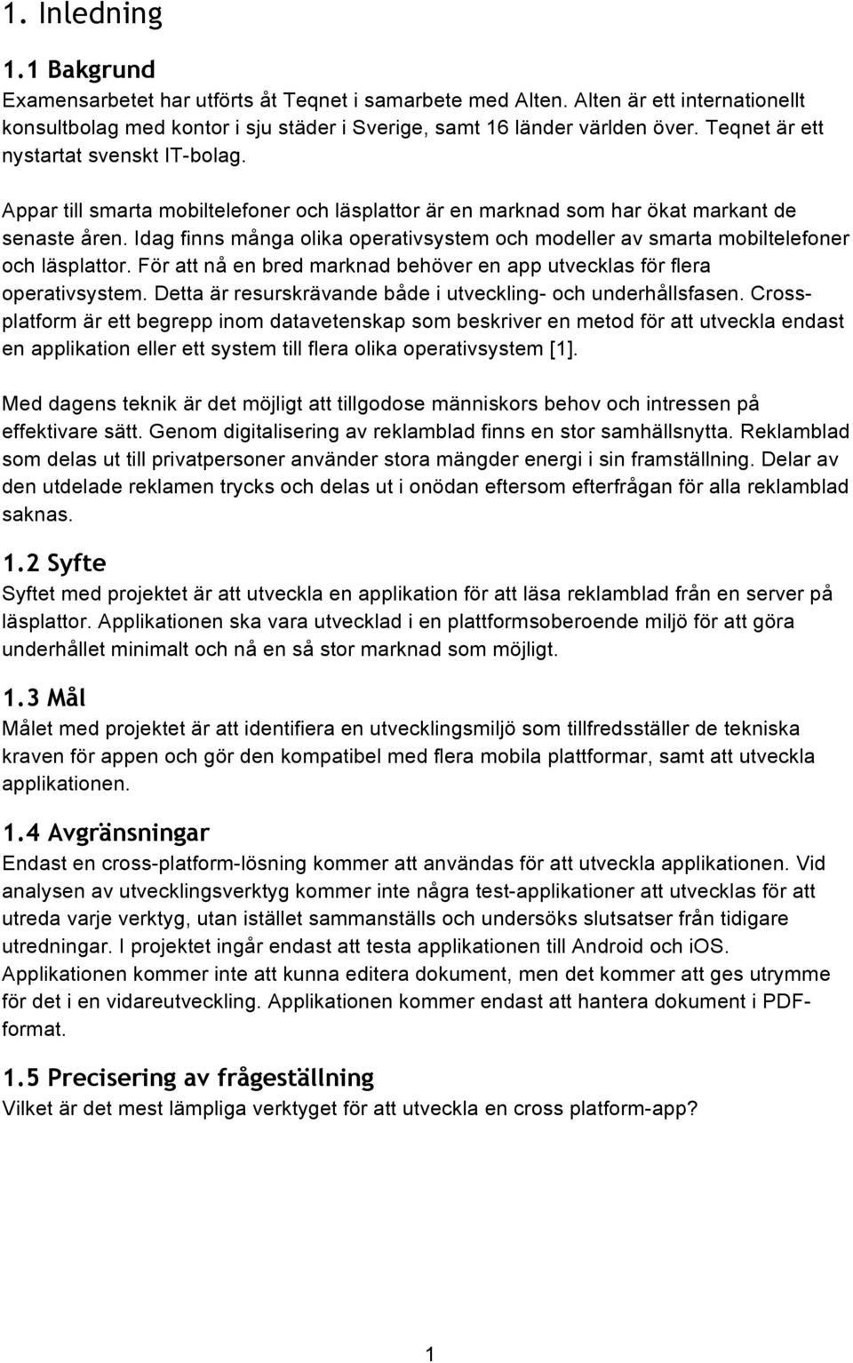 Idag finns många olika operativsystem och modeller av smarta mobiltelefoner och läsplattor. För att nå en bred marknad behöver en app utvecklas för flera operativsystem.