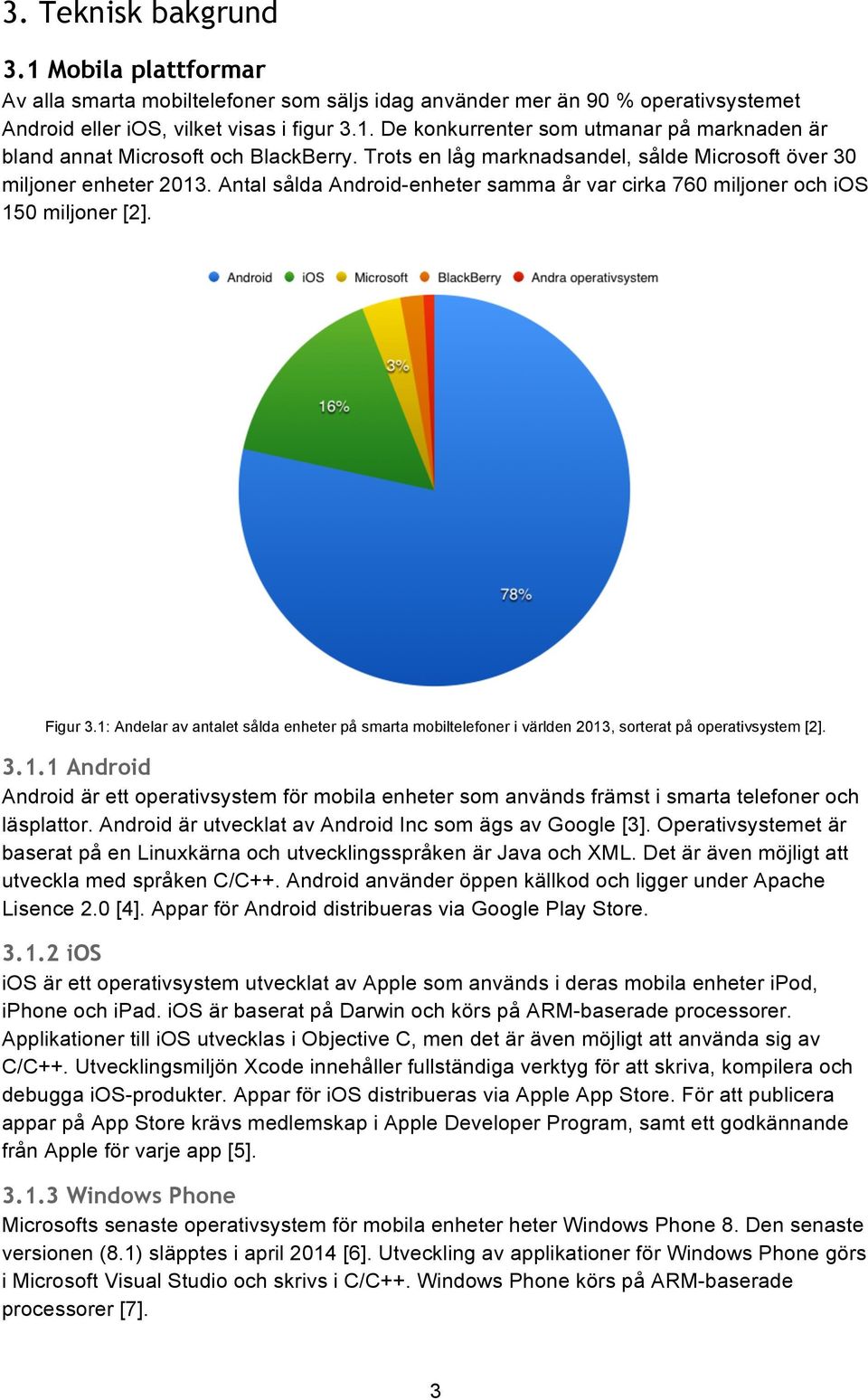 1: Andelar av antalet sålda enheter på smarta mobiltelefoner i världen 2013, sorterat på operativsystem [2]. 3.1.1 Android Android är ett operativsystem för mobila enheter som används främst i smarta telefoner och läsplattor.