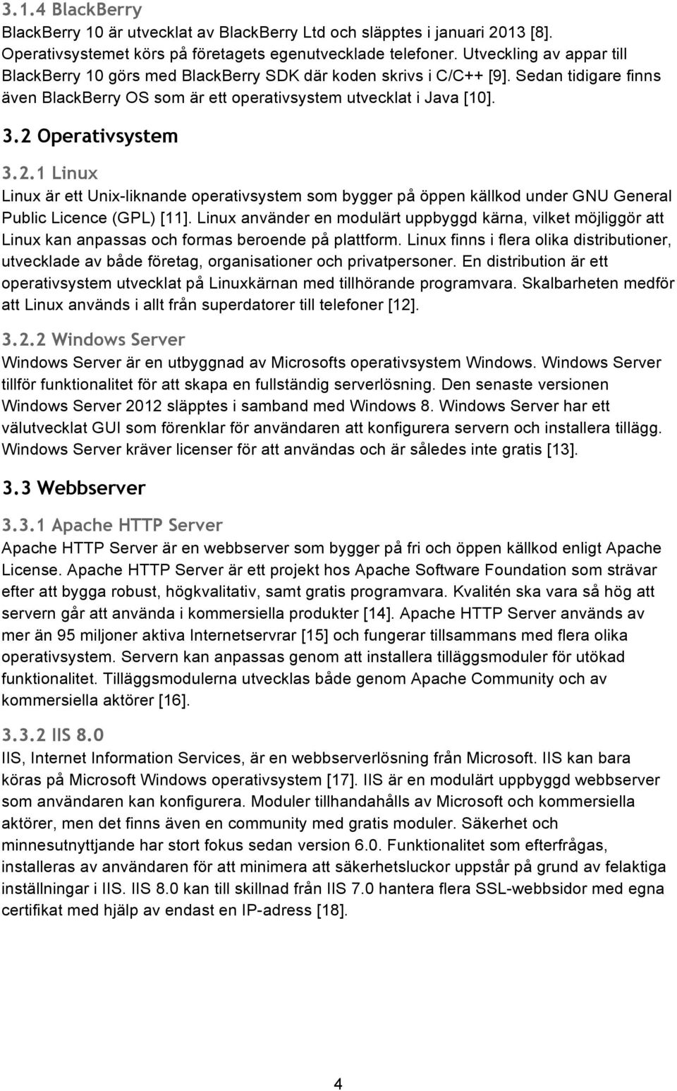 2 Operativsystem 3.2.1 Linux Linux är ett Unix-liknande operativsystem som bygger på öppen källkod under GNU General Public Licence (GPL) [11].