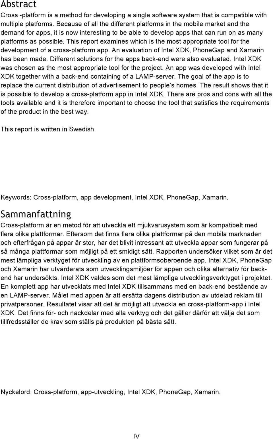 This report examines which is the most appropriate tool for the development of a cross-platform app. An evaluation of Intel XDK, PhoneGap and Xamarin has been made.