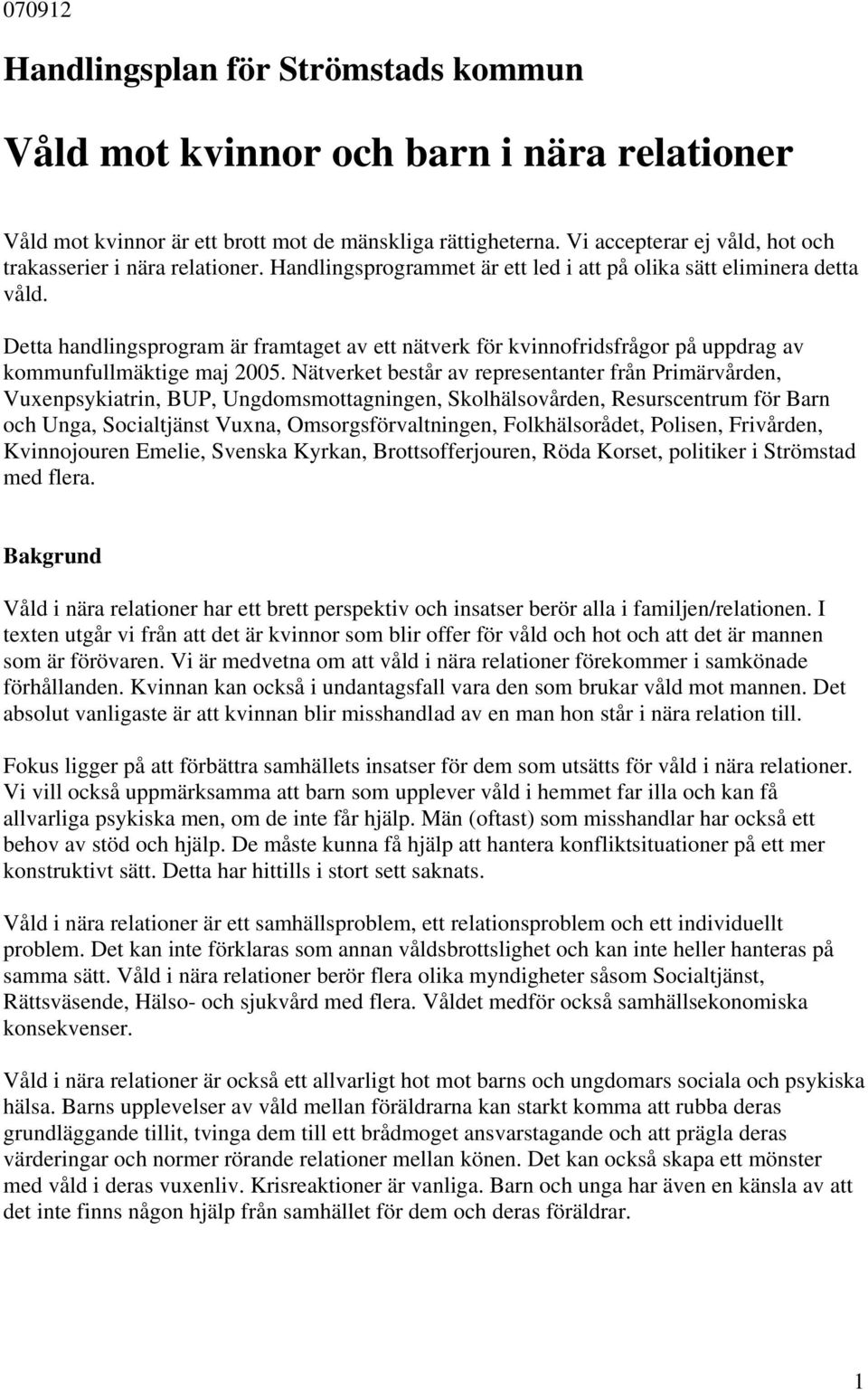 Detta handlingsprogram är framtaget av ett nätverk för kvinnofridsfrågor på uppdrag av kommunfullmäktige maj 2005.