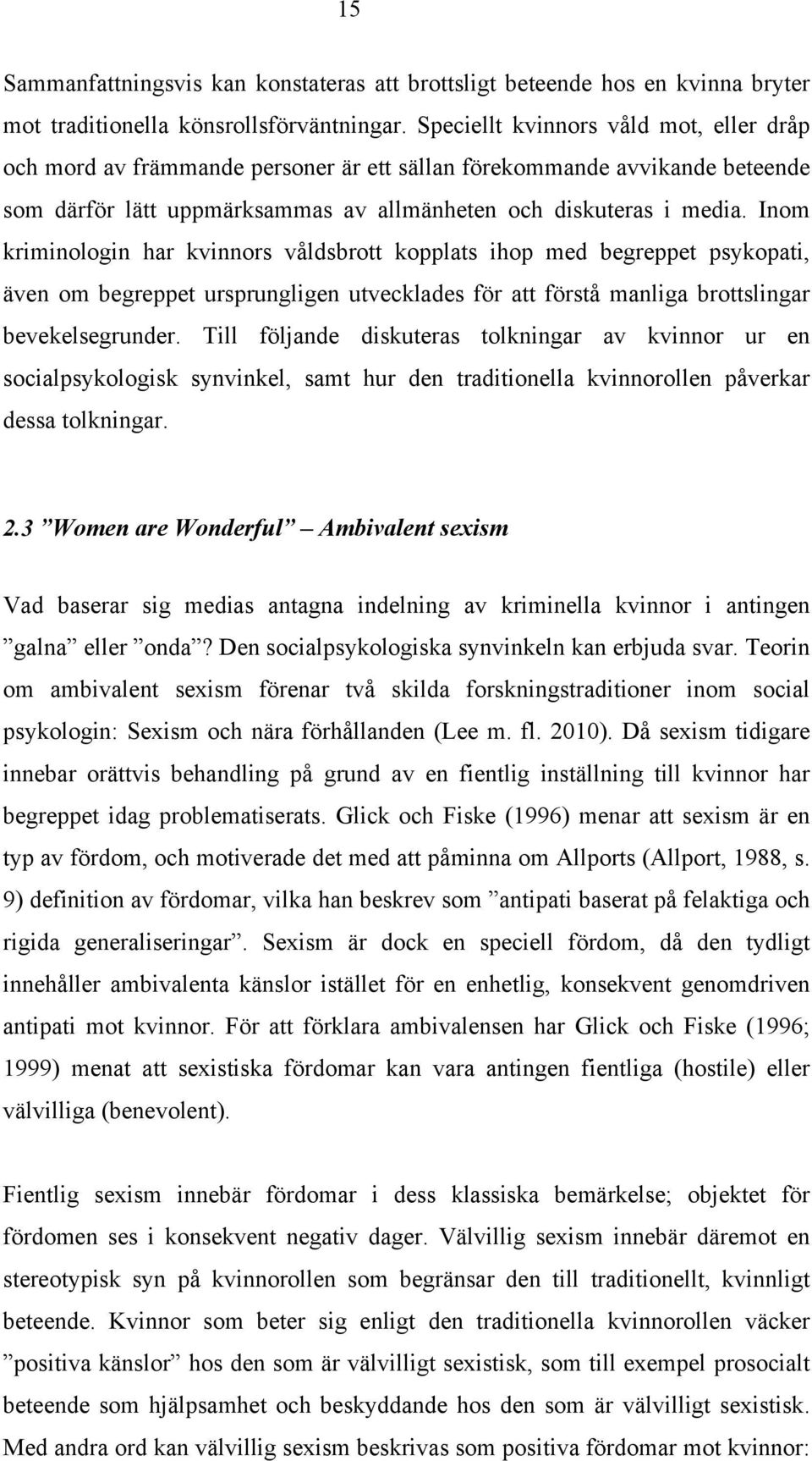 Inom kriminologin har kvinnors våldsbrott kopplats ihop med begreppet psykopati, även om begreppet ursprungligen utvecklades för att förstå manliga brottslingar bevekelsegrunder.