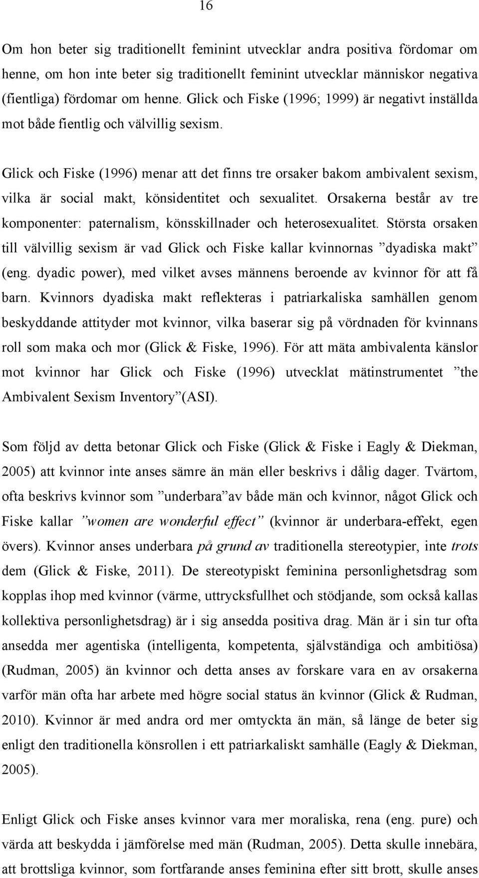 Glick och Fiske (1996) menar att det finns tre orsaker bakom ambivalent sexism, vilka är social makt, könsidentitet och sexualitet.