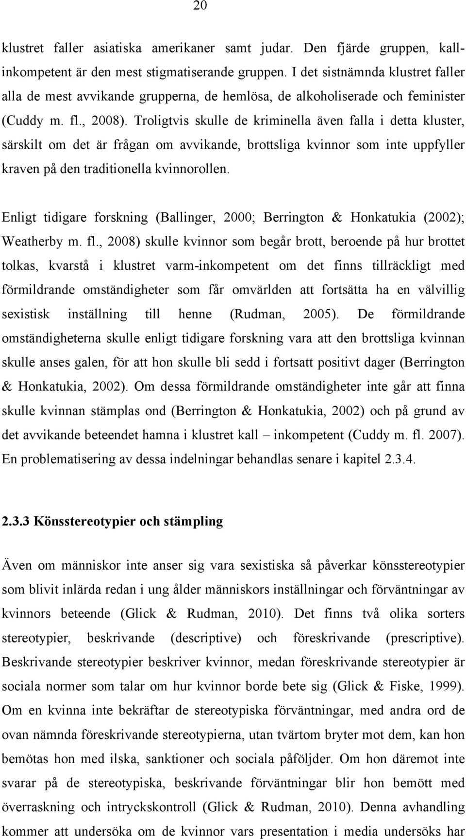 Troligtvis skulle de kriminella även falla i detta kluster, särskilt om det är frågan om avvikande, brottsliga kvinnor som inte uppfyller kraven på den traditionella kvinnorollen.