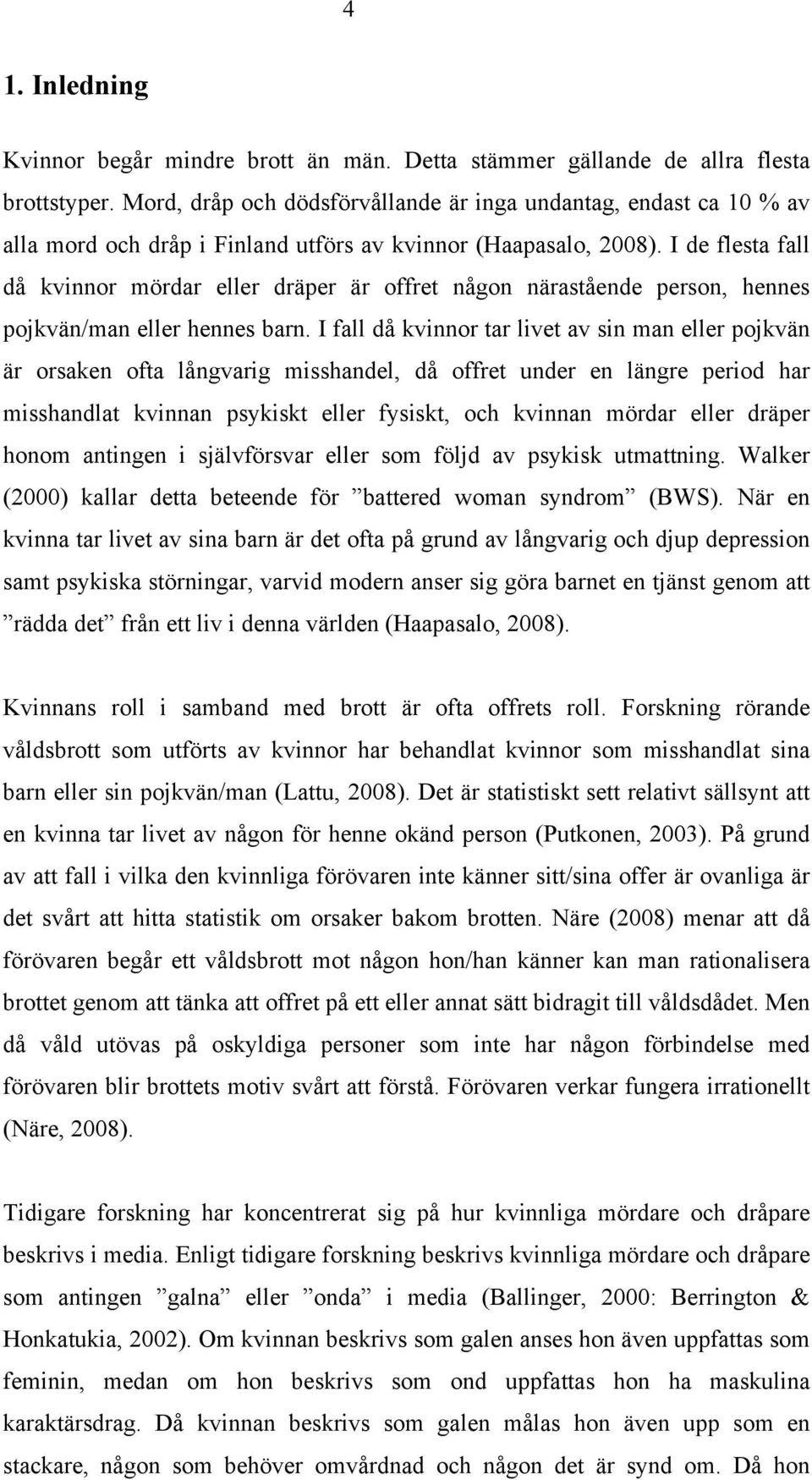 I de flesta fall då kvinnor mördar eller dräper är offret någon närastående person, hennes pojkvän/man eller hennes barn.