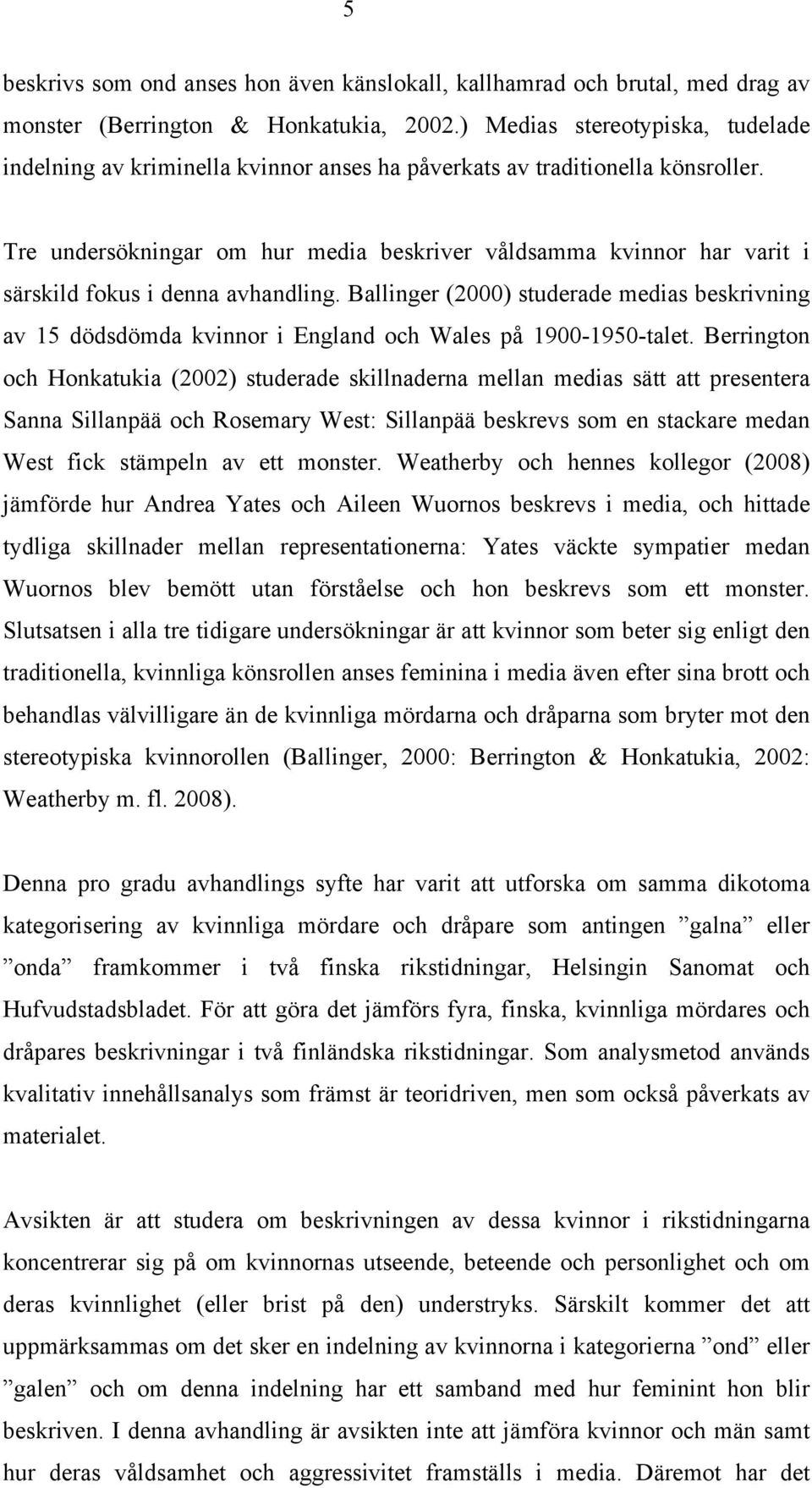 Tre undersökningar om hur media beskriver våldsamma kvinnor har varit i särskild fokus i denna avhandling.