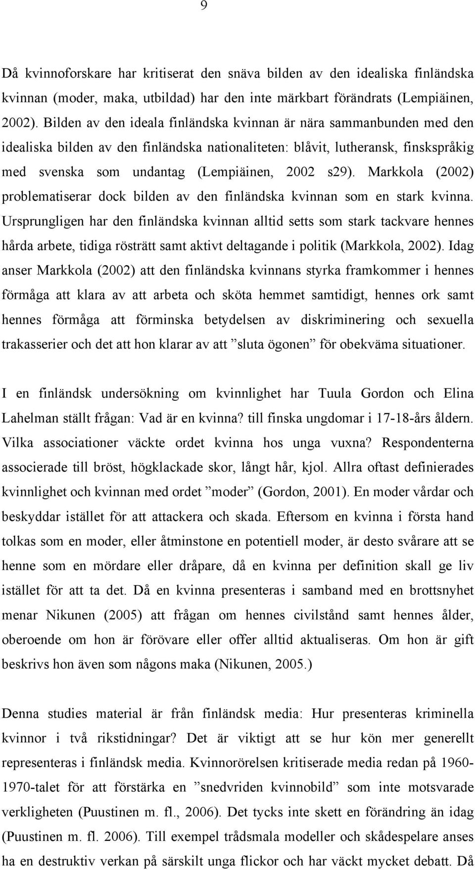 s29). Markkola (2002) problematiserar dock bilden av den finländska kvinnan som en stark kvinna.