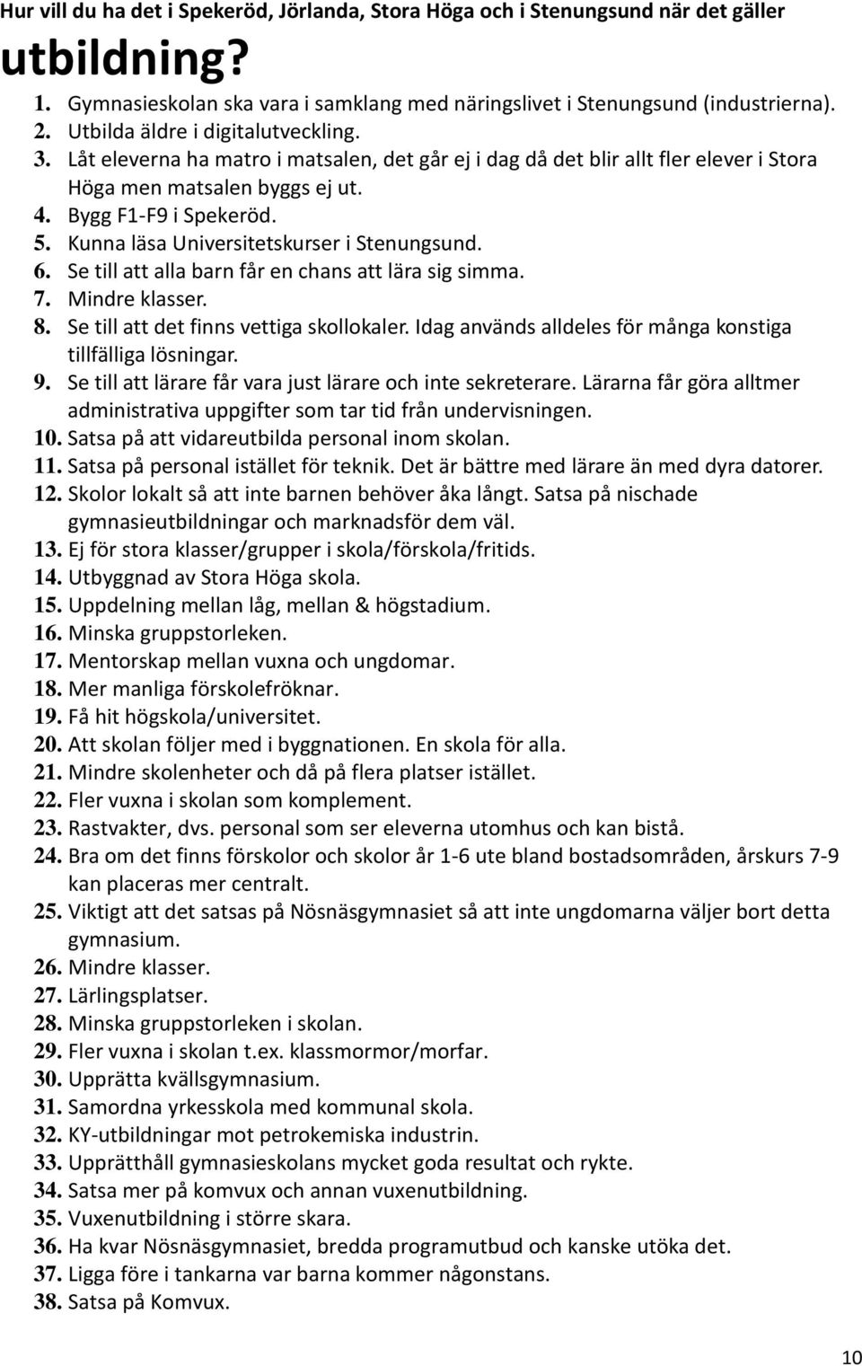 Kunna läsa Universitetskurser i Stenungsund. 6. Se till att alla barn får en chans att lära sig simma. 7. Mindre klasser. 8. Se till att det finns vettiga skollokaler.