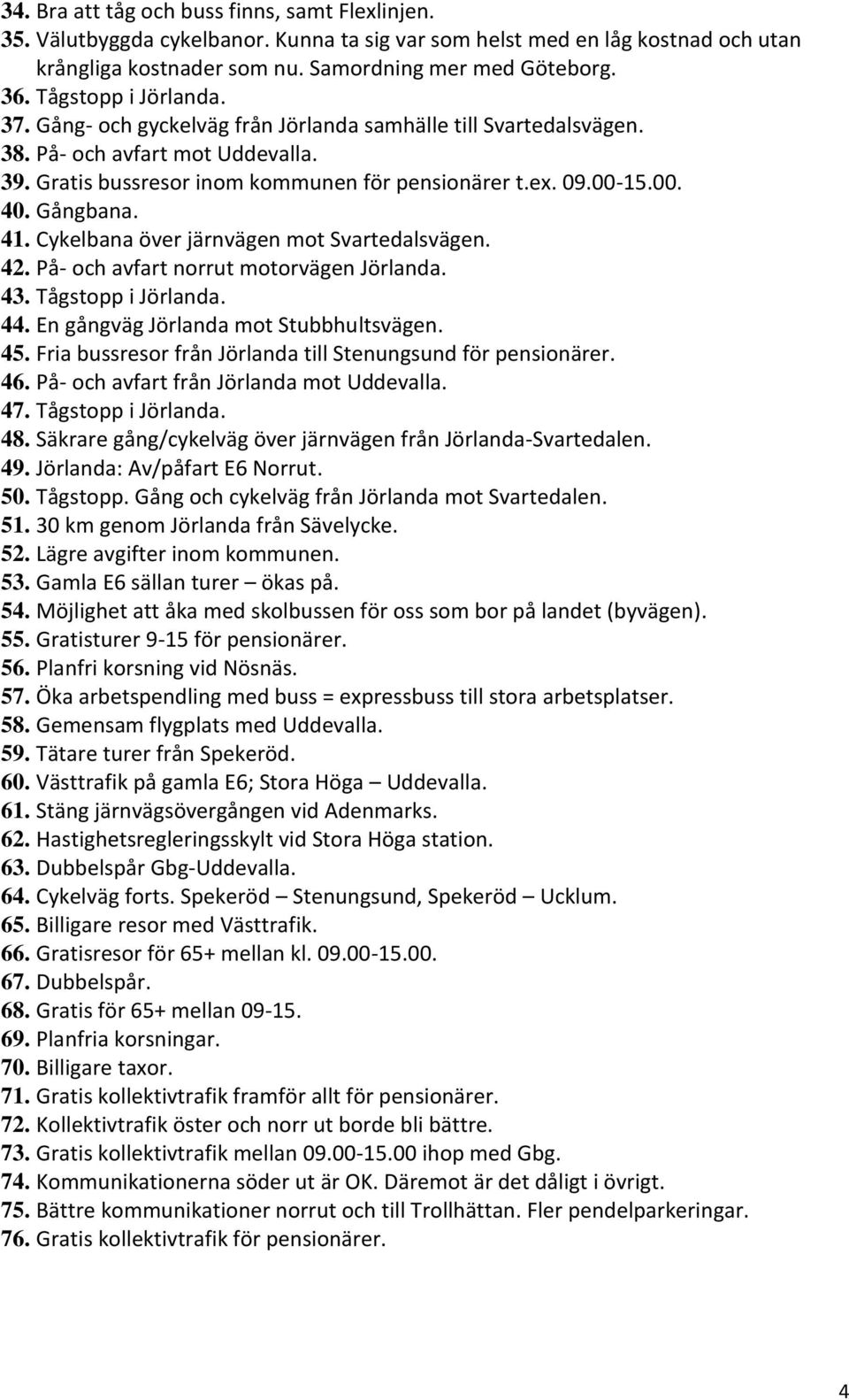 Gångbana. 41. Cykelbana över järnvägen mot Svartedalsvägen. 42. På- och avfart norrut motorvägen Jörlanda. 43. Tågstopp i Jörlanda. 44. En gångväg Jörlanda mot Stubbhultsvägen. 45.