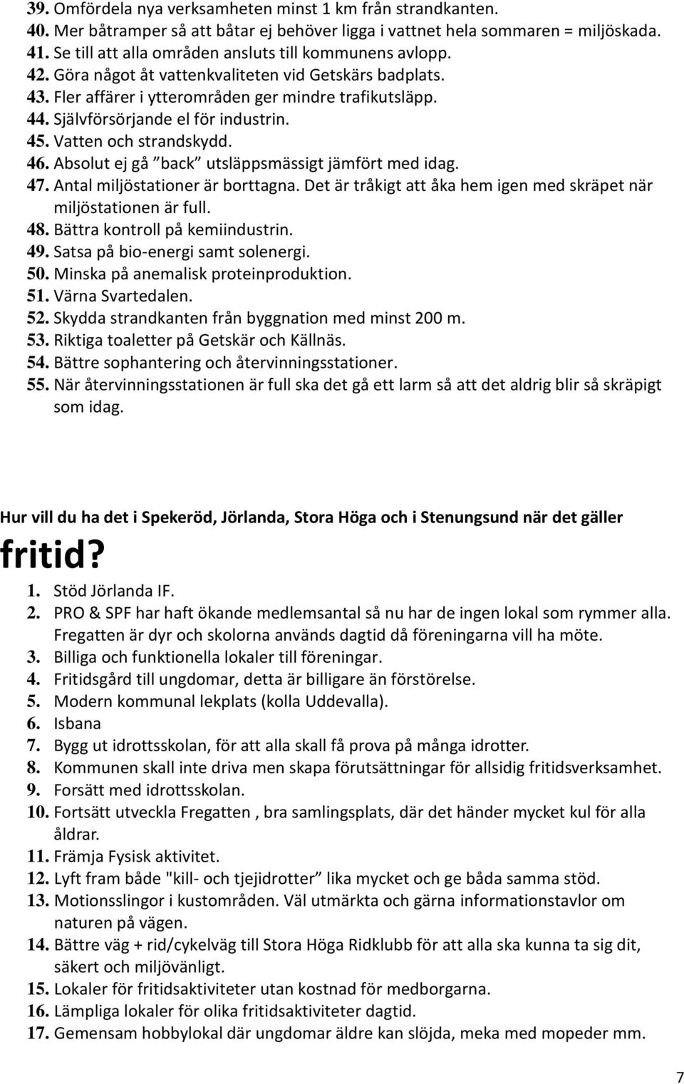 Självförsörjande el för industrin. 45. Vatten och strandskydd. 46. Absolut ej gå back utsläppsmässigt jämfört med idag. 47. Antal miljöstationer är borttagna.