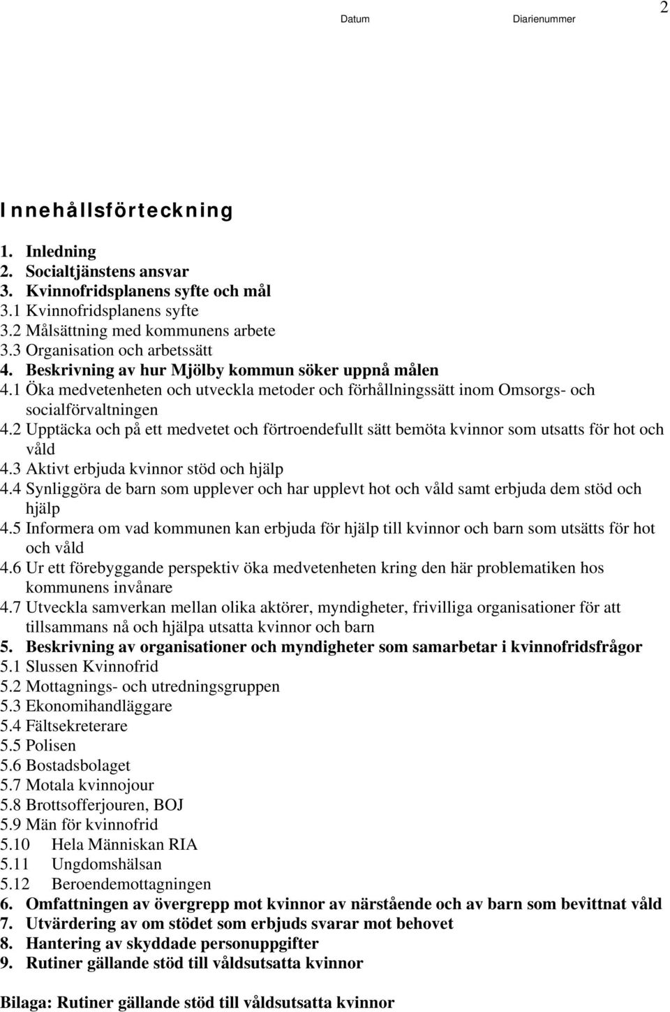 2 Upptäcka och på ett medvetet och förtroendefullt sätt bemöta kvinnor som utsatts för hot och våld 4.3 Aktivt erbjuda kvinnor stöd och hjälp 4.