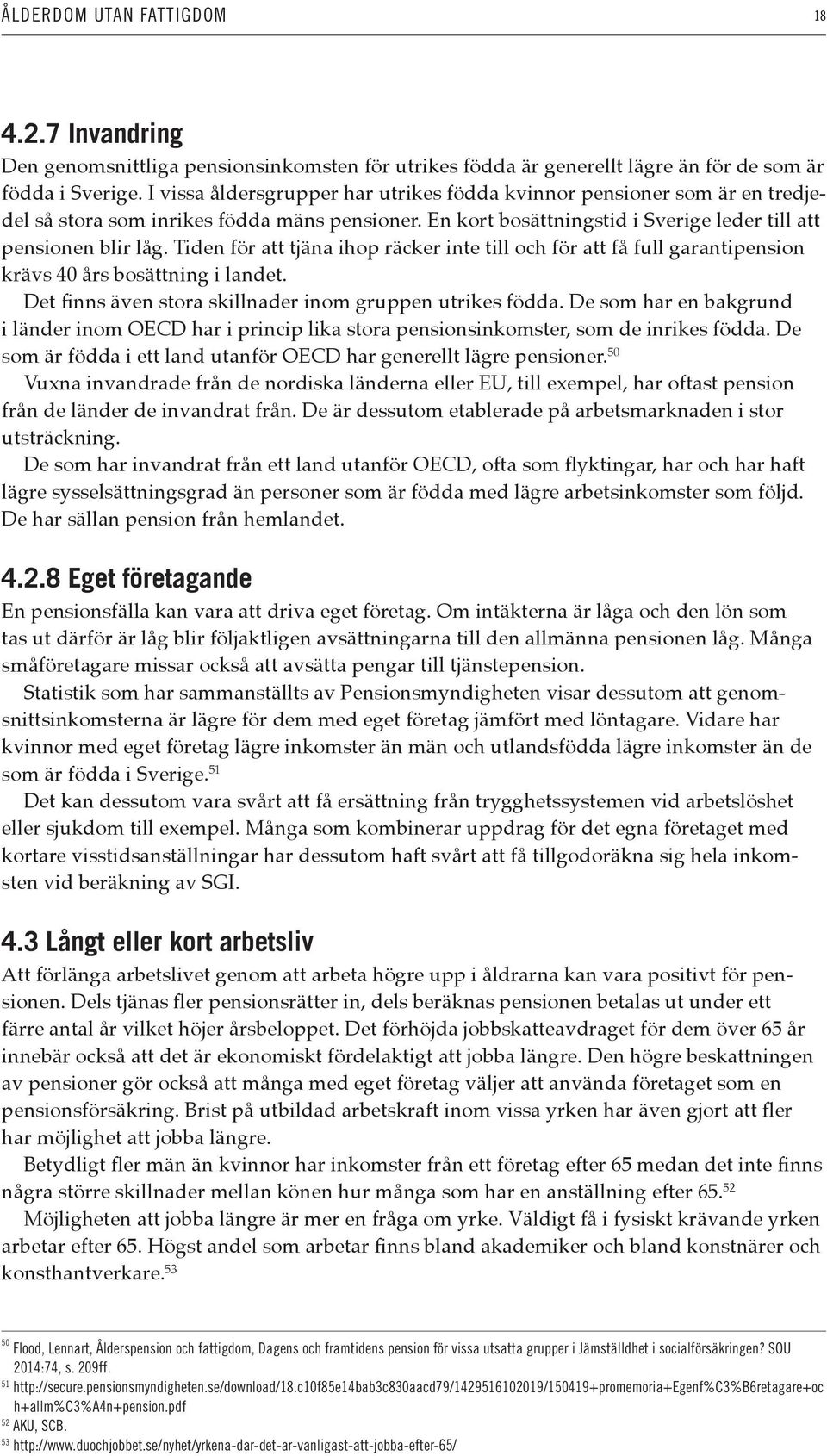 Tiden för att tjäna ihop räcker inte till och för att få full garantipension krävs 40 års bosättning i landet. Det finns även stora skillnader inom gruppen utrikes födda.