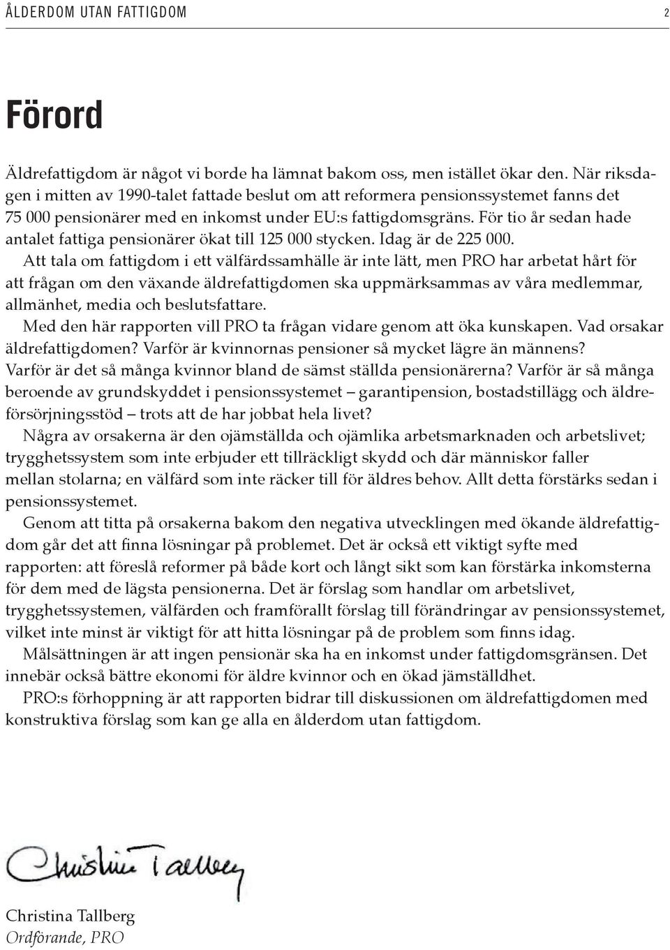 För tio år sedan hade antalet fattiga pensionärer ökat till 125 000 stycken. Idag är de 225 000.