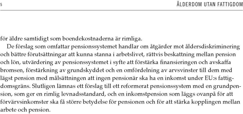 utvärdering av pensionssystemet i syfte att förstärka finansieringen och avskaffa bromsen, förstärkning av grundskyddet och en omfördelning av arvsvinster till dem med lägst pension med målsättningen