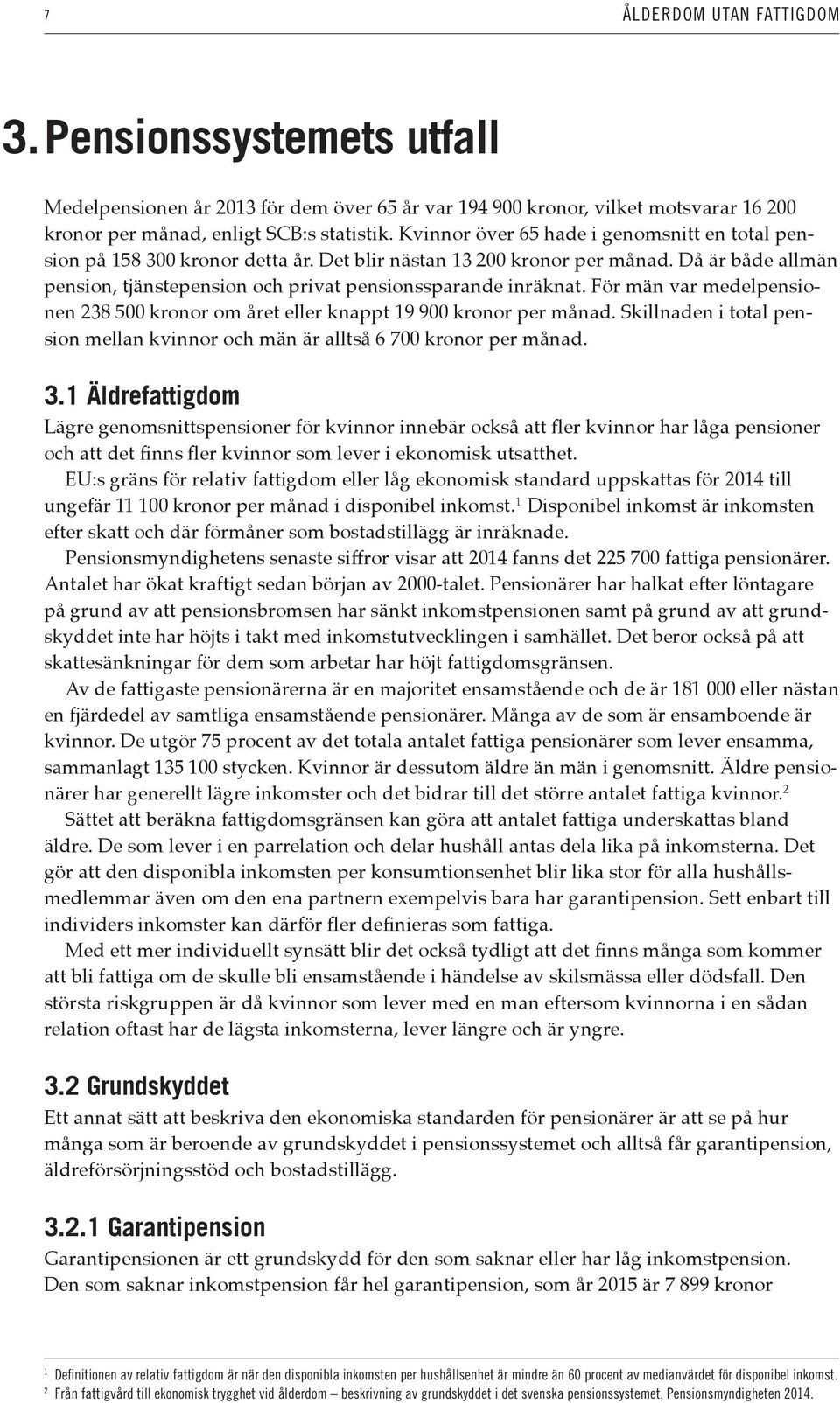 För män var medelpensionen 238 500 kronor om året eller knappt 19 900 kronor per månad. Skillnaden i total pension mellan kvinnor och män är alltså 6 700 kronor per månad. 3.