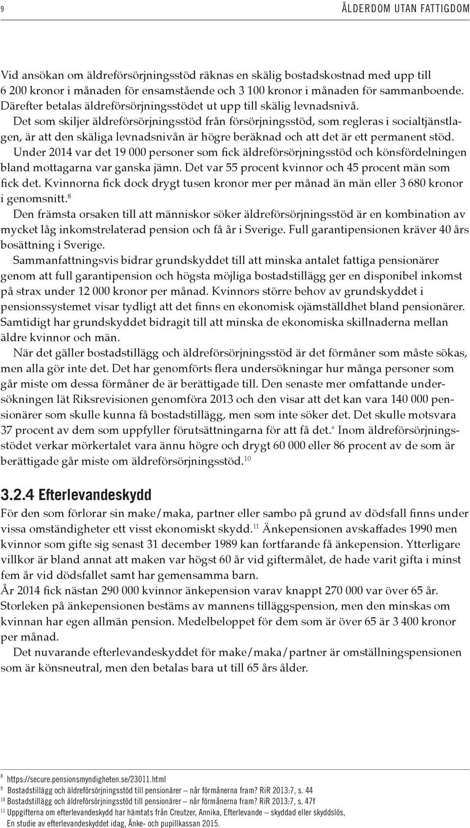 Det som skiljer äldreförsörjningsstöd från försörjningsstöd, som regleras i socialtjänstlagen, är att den skäliga levnadsnivån är högre beräknad och att det är ett permanent stöd.