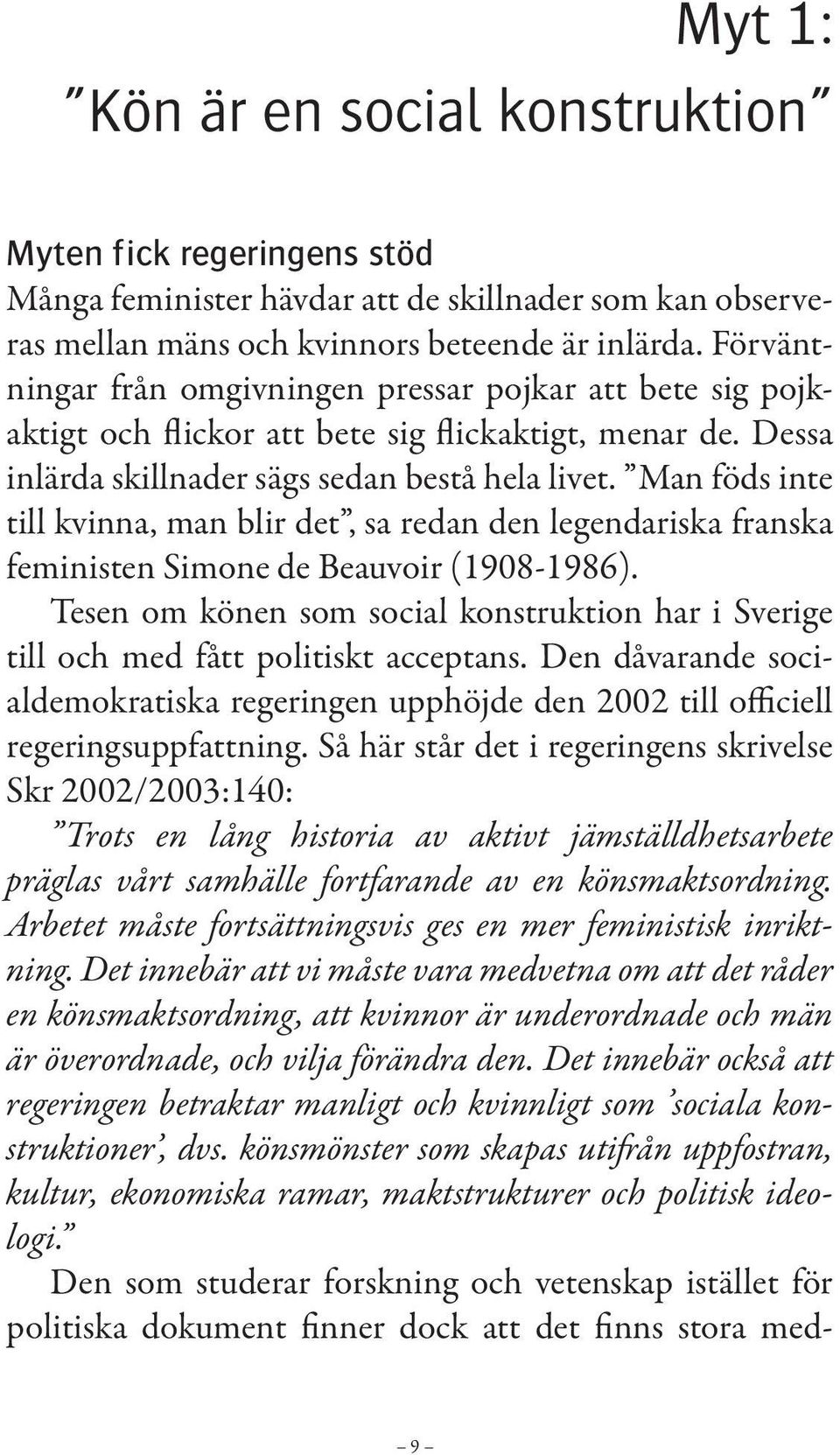 Man föds inte till kvinna, man blir det, sa redan den legendariska franska feministen Simone de Beauvoir (1908-1986).