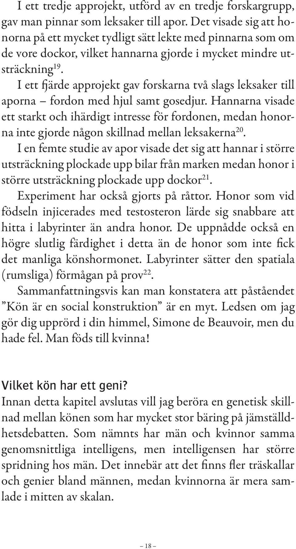 I ett fjärde approjekt gav forskarna två slags leksaker till aporna fordon med hjul samt gosedjur.