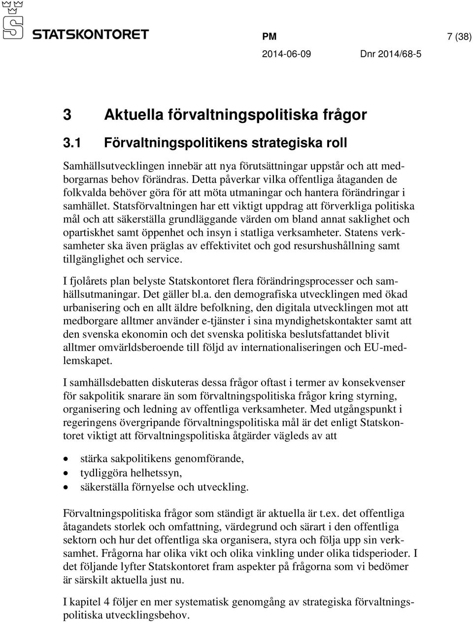 Statsförvaltningen har ett viktigt uppdrag att förverkliga politiska mål och att säkerställa grundläggande värden om bland annat saklighet och opartiskhet samt öppenhet och insyn i statliga
