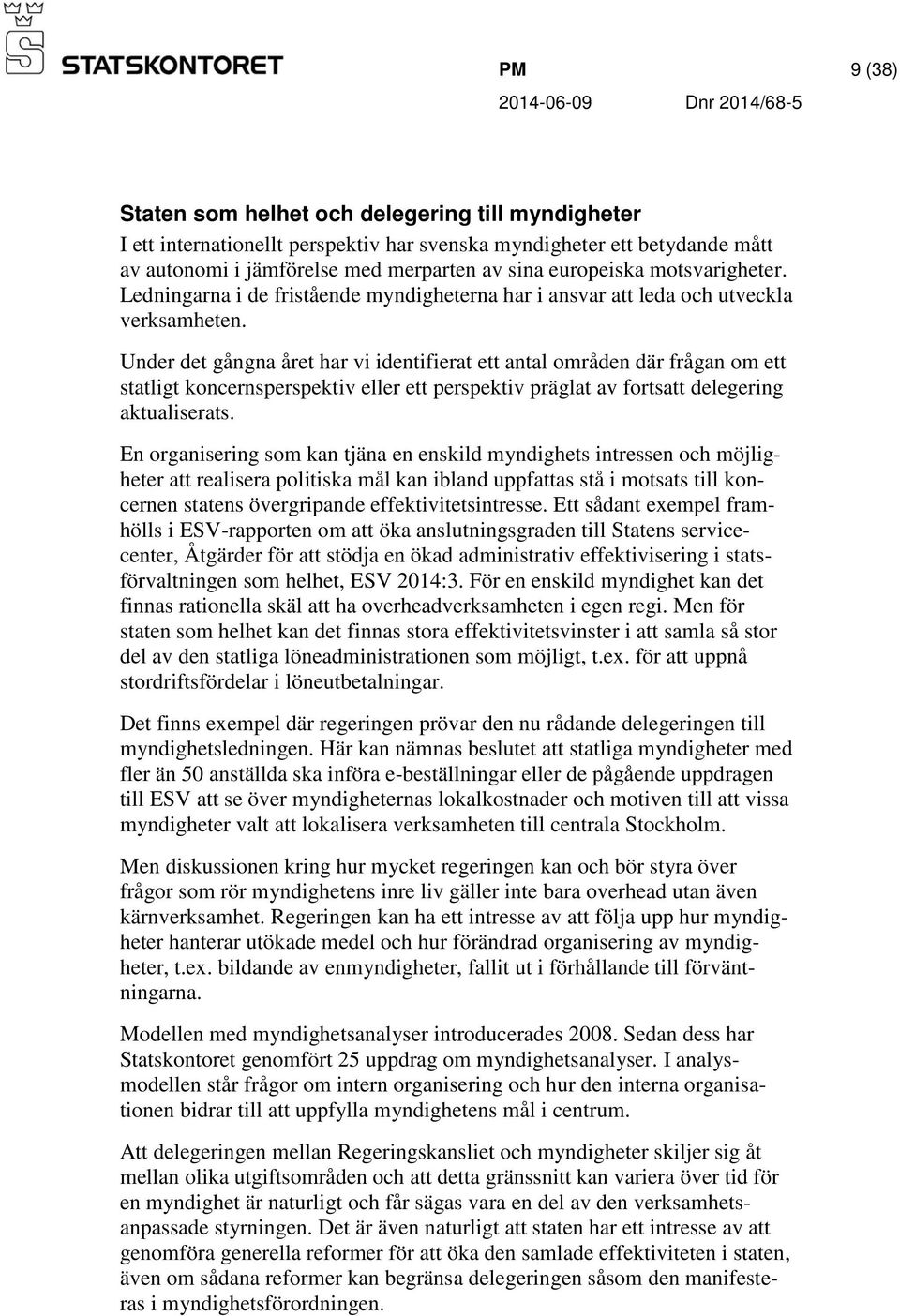 Under det gångna året har vi identifierat ett antal områden där frågan om ett statligt koncernsperspektiv eller ett perspektiv präglat av fortsatt delegering aktualiserats.