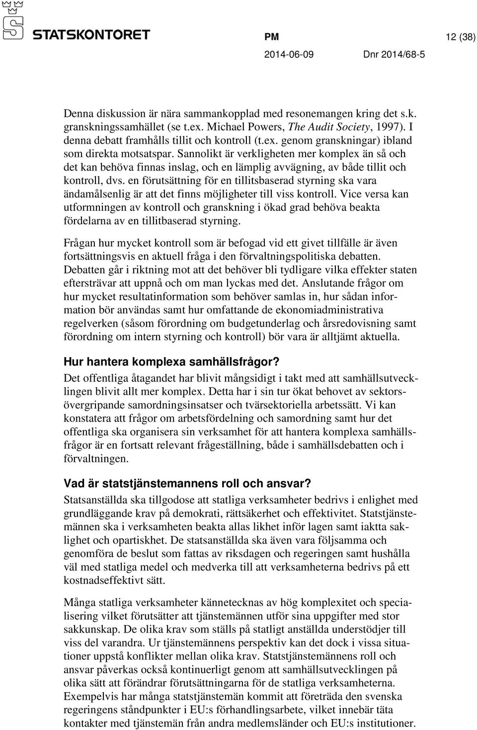 Sannolikt är verkligheten mer komplex än så och det kan behöva finnas inslag, och en lämplig avvägning, av både tillit och kontroll, dvs.