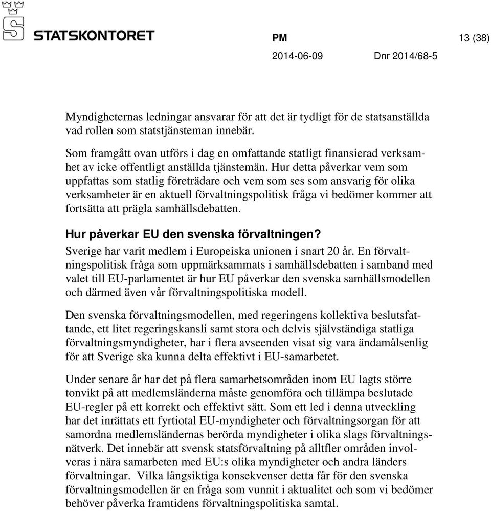 Hur detta påverkar vem som uppfattas som statlig företrädare och vem som ses som ansvarig för olika verksamheter är en aktuell förvaltningspolitisk fråga vi bedömer kommer att fortsätta att prägla