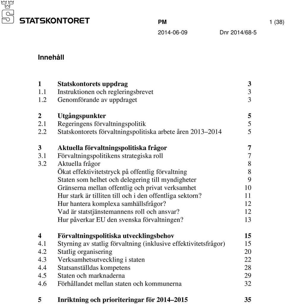 2 Aktuella frågor 8 Ökat effektivitetstryck på offentlig förvaltning 8 Staten som helhet och delegering till myndigheter 9 Gränserna mellan offentlig och privat verksamhet 10 Hur stark är tilliten