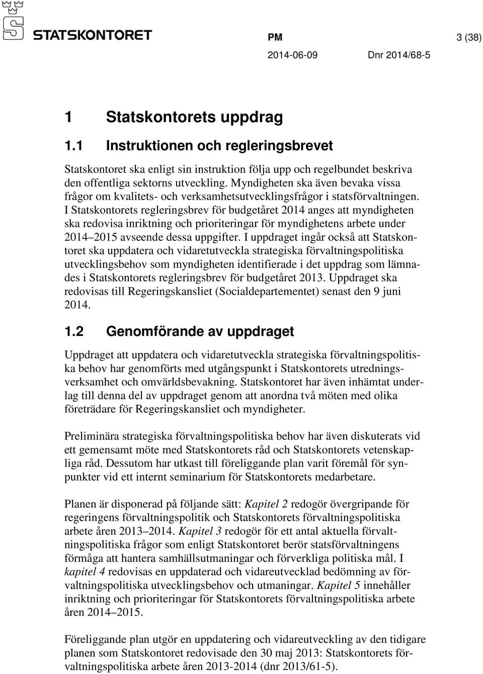 I Statskontorets regleringsbrev för budgetåret 2014 anges att myndigheten ska redovisa inriktning och prioriteringar för myndighetens arbete under 2014 2015 avseende dessa uppgifter.