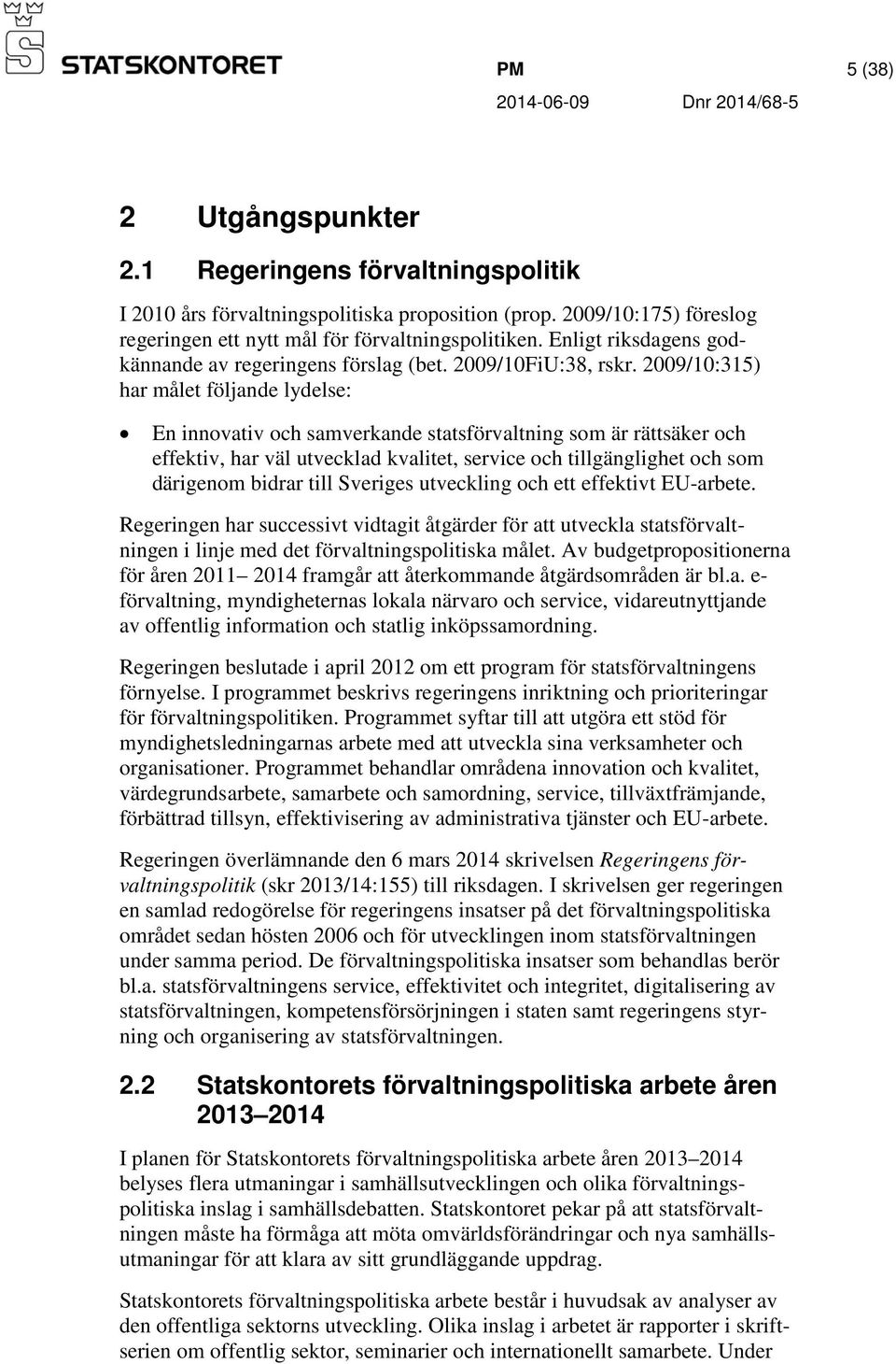 2009/10:315) har målet följande lydelse: En innovativ och samverkande statsförvaltning som är rättsäker och effektiv, har väl utvecklad kvalitet, service och tillgänglighet och som därigenom bidrar