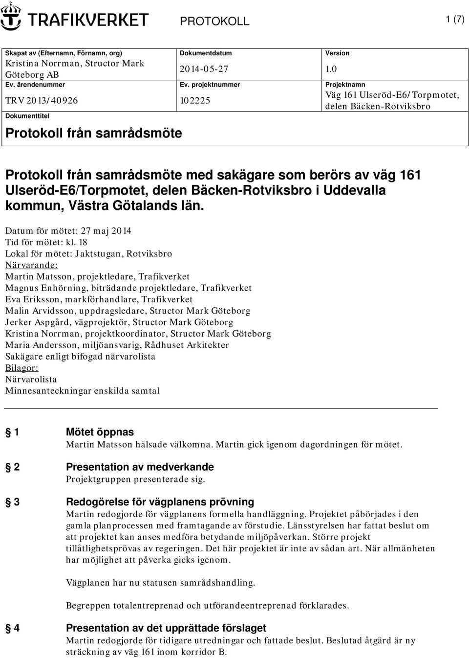 väg 161 Ulseröd-E6/Torpmotet, delen Bäcken-Rotviksbro i Uddevalla kommun, Västra Götalands län. Datum för mötet: 27 maj 2014 Tid för mötet: kl.