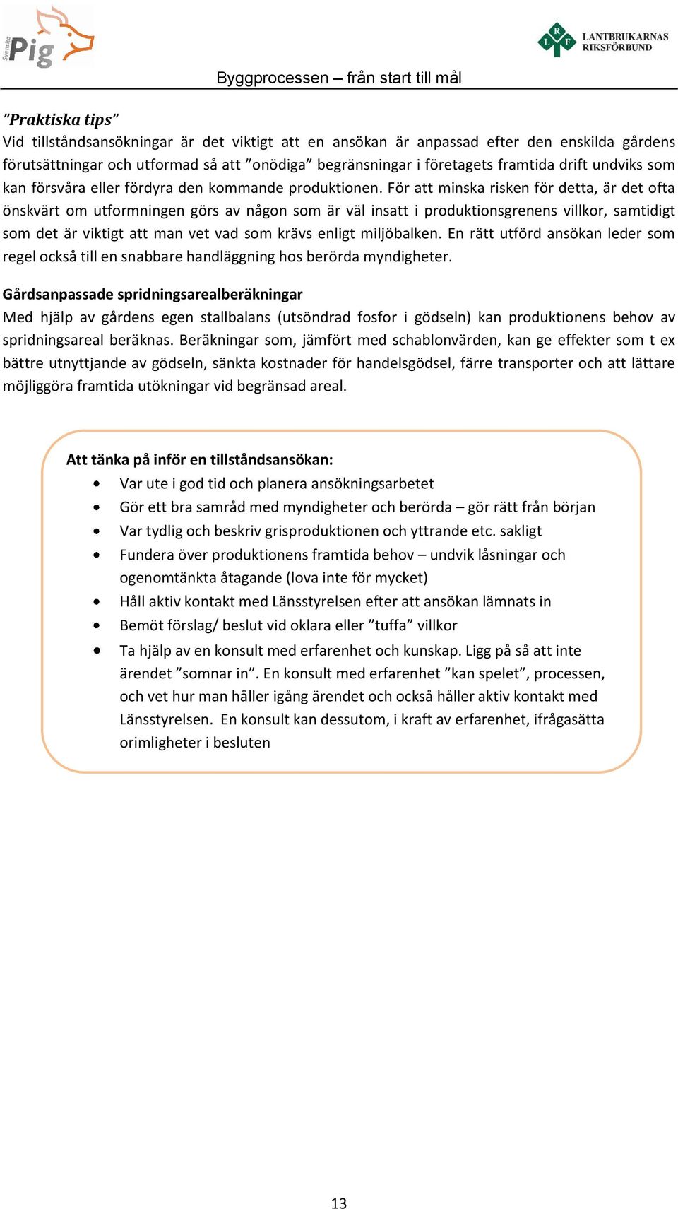 För att minska risken för detta, är det ofta önskvärt om utformningen görs av någon som är väl insatt i produktionsgrenens villkor, samtidigt som det är viktigt att man vet vad som krävs enligt