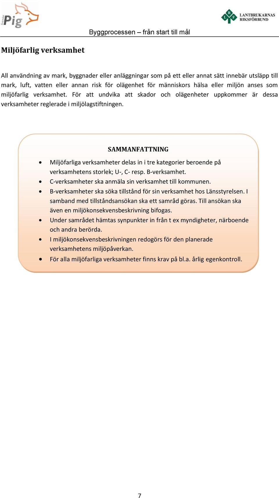 SAMMANFATTNING Miljöfarliga verksamheter delas in i tre kategorier beroende på verksamhetens storlek; U-, C- resp. B-verksamhet. C-verksamheter ska anmäla sin verksamhet till kommunen.