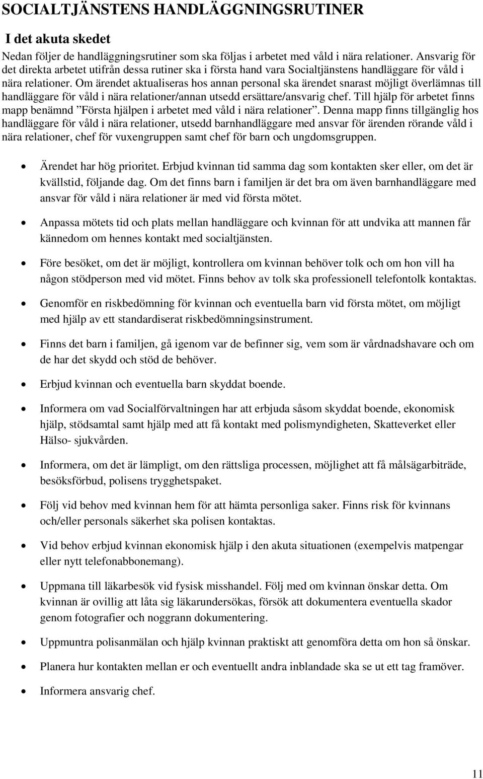 Om ärendet aktualiseras hos annan personal ska ärendet snarast möjligt överlämnas till handläggare för våld i nära relationer/annan utsedd ersättare/ansvarig chef.