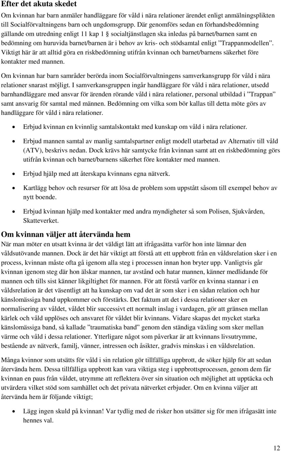 stödsamtal enligt Trappanmodellen. Viktigt här är att alltid göra en riskbedömning utifrån kvinnan och barnet/barnens säkerhet före kontakter med mannen.