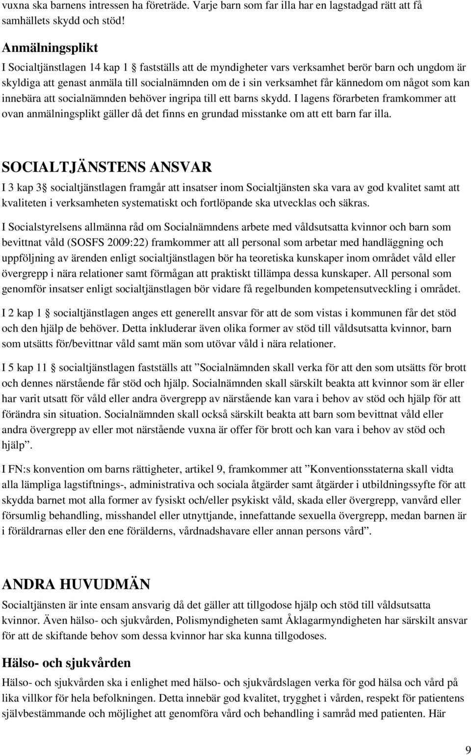 om något som kan innebära att socialnämnden behöver ingripa till ett barns skydd.