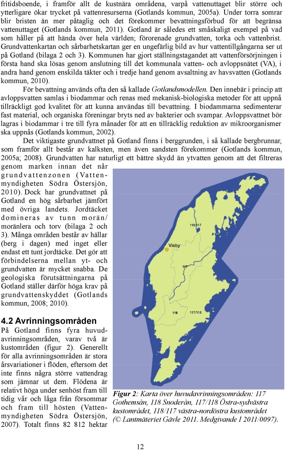 Gotland är således ett småskaligt exempel på vad som håller på att hända över hela världen; förorenade grundvatten, torka och vattenbrist.