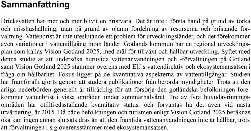 Vattenbrist är inte uteslutande ett problem för utvecklingsländer, och det förekommer även variationer i vattentillgång inom länder.