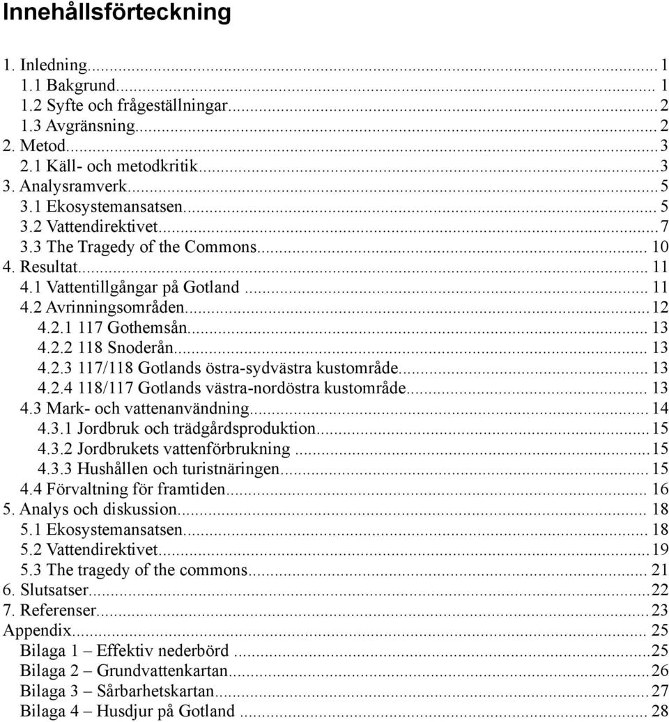 .. 13 4.2.3 117/118 Gotlands östra-sydvästra kustområde... 13 4.2.4 118/117 Gotlands västra-nordöstra kustområde... 13 4.3 Mark- och vattenanvändning... 14 4.3.1 Jordbruk och trädgårdsproduktion...15 4.