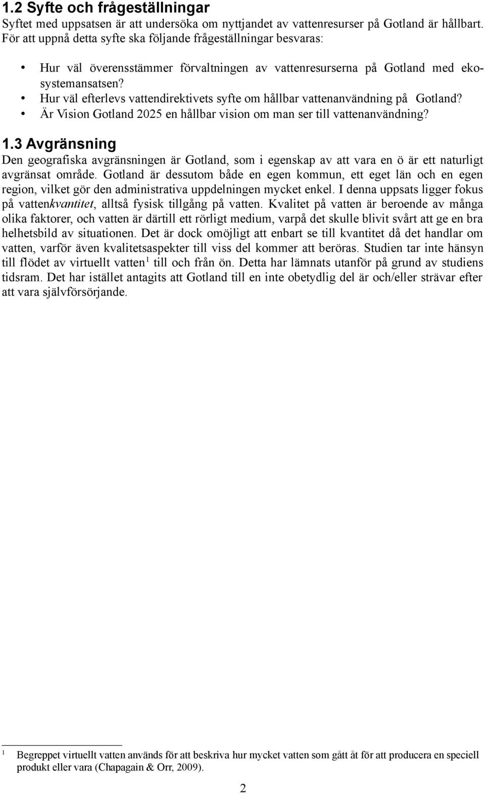 Hur väl efterlevs vattendirektivets syfte om hållbar vattenanvändning på Gotland? Är Vision Gotland 2025 en hållbar vision om man ser till vattenanvändning? 1.